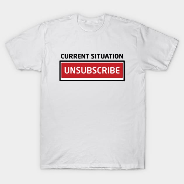 Current Situation Unsubscribe T-Shirt by Inspirit Designs